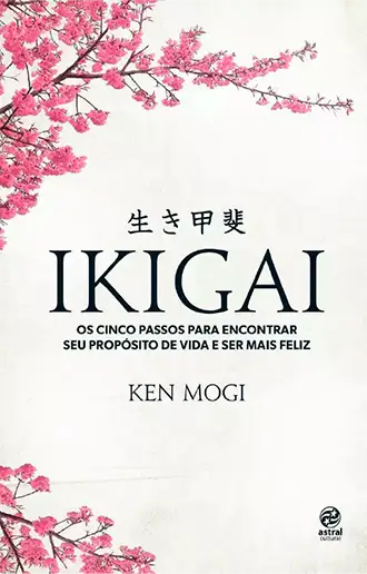 Ikigai - Os cinco passos para encontrar seu propósito de vida e ser mais feliz